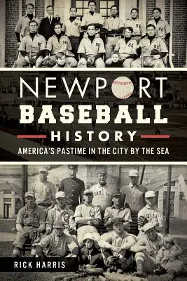 L'histoire du baseball à Newport : Le passe-temps de l'Amérique dans la ville au bord de la mer - Newport Baseball History: America's Pastime in the City by the Sea