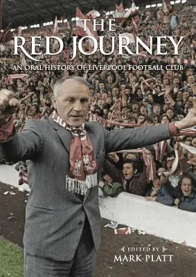 The Red Journey : Une histoire orale du club de football de Liverpool - The Red Journey: An Oral History of Liverpool Football Club