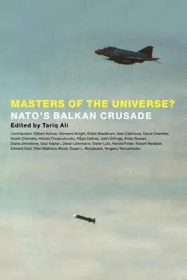 Les maîtres de l'univers ? La croisade de l'OTAN dans les Balkans - Masters of the Universe?: NATO's Balkan Crusade