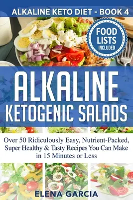 Salades alcalines cétogènes : Plus de 50 recettes ridiculement faciles, pleines de nutriments, super saines et savoureuses que vous pouvez faire en 15 minutes ou moins. - Alkaline Ketogenic Salads: Over 50 Ridiculously Easy, Nutrient-Packed, Super Healthy & Tasty Recipes You Can Make in 15 Minutes or Less