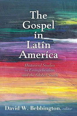 L'Évangile en Amérique latine : études historiques sur l'évangélisme et le Sud global - Gospel in Latin America: Historical Studies in Evangelicalism and the Global South