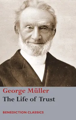 La vie de confiance : La vie de confiance : récit des relations entre le Seigneur et George Mller - The Life of Trust: Being a Narrative of the Lord's Dealings with George Mller