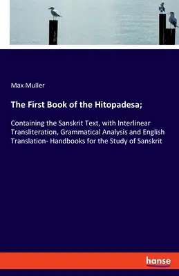 Le premier livre de l'Hitopadesa : Contenant le texte sanskrit, avec translittération interlinéaire, analyse grammaticale et traduction anglaise - Handb - The First Book of the Hitopadesa;: Containing the Sanskrit Text, with Interlinear Transliteration, Grammatical Analysis and English Translation- Handb