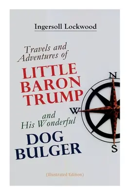 Voyages et aventures du petit baron Trump et de son merveilleux chien Bulger (édition illustrée) - Travels and Adventures of Little Baron Trump and His Wonderful Dog Bulger (Illustrated Edition)