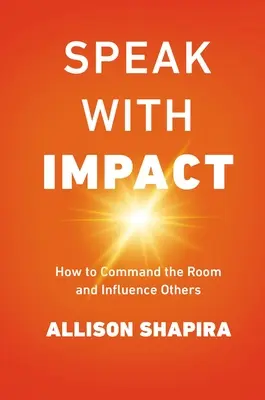 Speak with Impact : How to Command the Room and Influence Others (Parler avec impact : comment dominer la salle et influencer les autres) - Speak with Impact: How to Command the Room and Influence Others