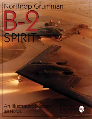 Northrop Grumman B-2 Spirit : Une histoire illustrée - Northrop Grumman B-2 Spirit: An Illustrated History