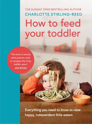 Comment nourrir votre tout-petit - Tout ce que vous devez savoir pour élever des petits mangeurs heureux et indépendants - How to Feed Your Toddler - Everything you need to know to raise happy, independent little eaters