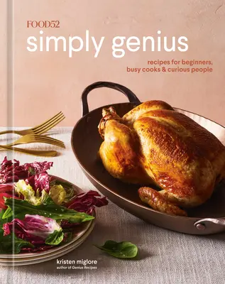 Food52 Simply Genius : Recettes pour les débutants, les cuisiniers pressés et les curieux [Livre de cuisine]. - Food52 Simply Genius: Recipes for Beginners, Busy Cooks & Curious People [A Cookbook]