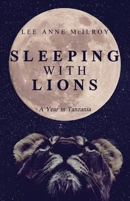 Dormir avec les lions : Une année en Tanzanie - Sleeping With Lions: A Year in Tanzania