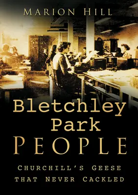 Les gens de Bletchley Park : Les oies de Churchill qui n'ont jamais caqueté - Bletchley Park People: Churchill's Geese That Never Cackled