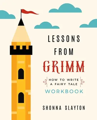 Leçons de Grimm : Comment écrire un conte de fées Cahier d'exercices - Lessons from Grimm: How To Write a Fairy Tale Workbook