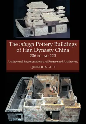 Bâtiments en poterie Mingqi de la Chine de la dynastie Han 206 BC - AD 220 - Représentations architecturales et architecture représentée - Mingqi Pottery Buildings of Han Dynasty China 206 BC - AD 220 - Architectural Representations & Represented Architecture