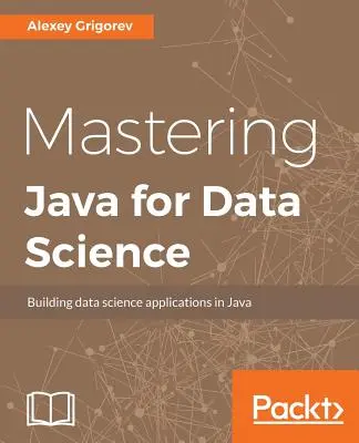 Maîtriser Java pour la science des données - Mastering Java for Data Science