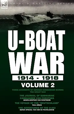 La guerre des sous-marins 1914-1918 : Volume 2 - Trois récits sur les sous-marins allemands pendant la Grande Guerre : Le journal du commandant de sous-marin Von Forstner, Le journal du commandant de sous-marin Von Forstner, Le journal du commandant de sous-marin Von Forstner, Le journal du commanda - U-Boat War 1914-1918: Volume 2-Three accounts of German submarines during the Great War: The Journal of Submarine Commander Von Forstner, Th