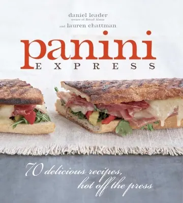 Panini Express : 50 délicieux sandwichs tout droit sortis des presses - Panini Express: 50 Delicious Sandwiches Hot Off the Press