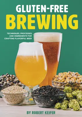 Brassage sans gluten : Techniques, procédés et ingrédients pour la fabrication de bières savoureuses - Gluten-Free Brewing: Techniques, Processes, and Ingredients for Crafting Flavorful Beer