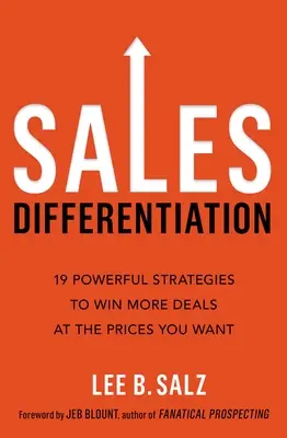 Différenciation des ventes : 19 stratégies puissantes pour gagner plus d'affaires aux prix que vous voulez - Sales Differentiation: 19 Powerful Strategies to Win More Deals at the Prices You Want