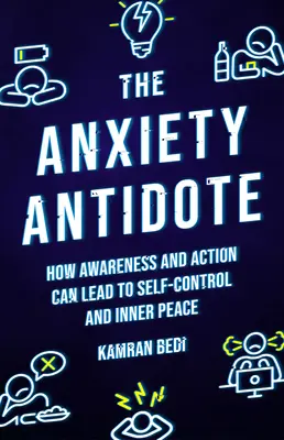 L'antidote à l'anxiété : Comment la prise de conscience et l'action peuvent conduire à la maîtrise de soi et à la paix intérieure - The Anxiety Antidote: How Awareness and Action Can Lead to Self-Control and Inner Peace