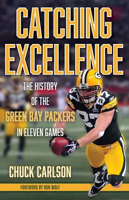 Catching Excellence : L'histoire des Green Bay Packers en onze matchs - Catching Excellence: The History of the Green Bay Packers in Eleven Games