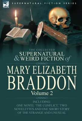 La collection de romans surnaturels et étranges de Mary Elizabeth Braddon : Volume 2 - Comprenant un roman « The Conflict », deux nouvelles et une nouvelle - The Collected Supernatural and Weird Fiction of Mary Elizabeth Braddon: Volume 2-Including One Novel 'The Conflict, ' Two Novelettes and One Short Sto