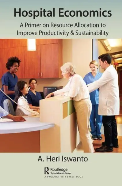 Économie hospitalière : Une introduction à l'allocation des ressources pour améliorer la productivité et la durabilité - Hospital Economics: A Primer on Resource Allocation to Improve Productivity & Sustainability