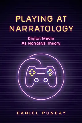 Jouer à la narratologie : Les médias numériques en tant que théorie narrative - Playing at Narratology: Digital Media as Narrative Theory