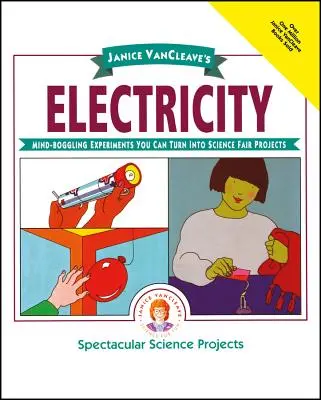 L'électricité de Janice Vancleave : Des expériences époustouflantes à transformer en projets de foire scientifique - Janice Vancleave's Electricity: Mind-Boggling Experiments You Can Turn Into Science Fair Projects