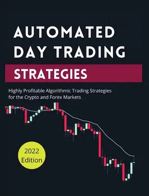 Stratégies automatisées de day trading : Les stratégies de trading algorithmique hautement profitables pour les marchés Crypto et Forex. - Automated Day Trading Strategies: Highly Profitable Algorithmic Trading Strategies for the Crypto and Forex Markets.