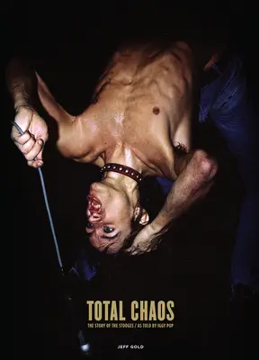 Total Chaos : L'histoire des Stooges racontée par Iggy Pop / Mise à jour et révision - Total Chaos: The Story of the Stooges as Told by Iggy Pop / Updated and Revised