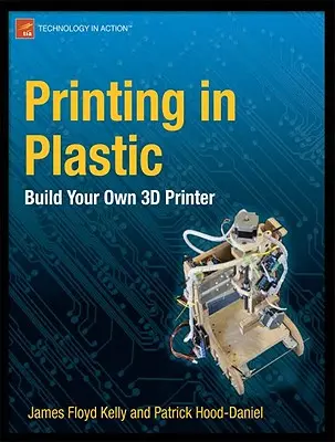 Impression en plastique : Construisez votre propre imprimante 3D - Printing in Plastic: Build Your Own 3D Printer