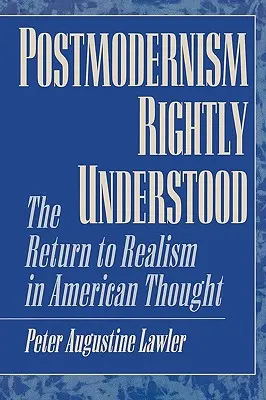 Le postmodernisme bien compris : Le retour au réalisme dans la pensée américaine - Postmodernism Rightly Understood: The Return to Realism in American Thought