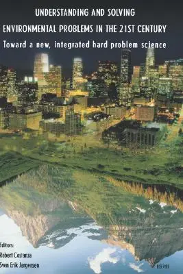 Comprendre et résoudre les problèmes environnementaux au 21e siècle : Vers une nouvelle science intégrée des problèmes difficiles - Understanding and Solving Environmental Problems in the 21st Century: Toward a New, Integrated Hard Problem Science