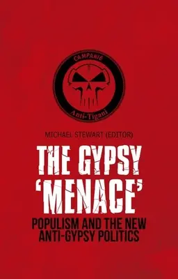 La « menace » tsigane : Le populisme et la nouvelle politique anti-tsigane - Gypsy 'Menace': Populism and the New Anti-Gypsy Politics