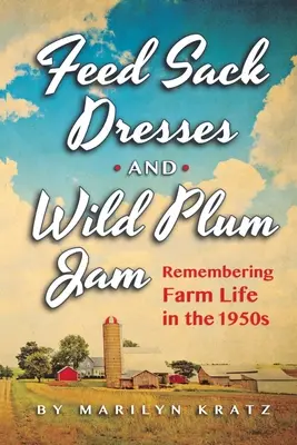 Robes à manches longues et confiture de prunes sauvages : la vie à la ferme dans les années 1950 - Feedsack Dresses and Wild Plum Jam Remembering Farm Life in the 1950s