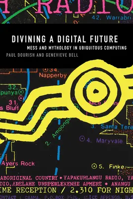 Dévoiler un avenir numérique : Mess et mythologie dans l'informatique omniprésente - Divining a Digital Future: Mess and Mythology in Ubiquitous Computing