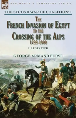 La deuxième guerre de coalition - Volume 1 : de l'invasion française de l'Égypte à la traversée des Alpes, 1799-1800 - The Second War of Coalition-Volume 1: the French Invasion of Egypt to the Crossing of the Alps, 1799-1800