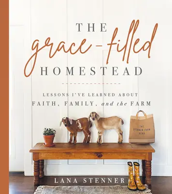 La ferme de la grâce : Les leçons que j'ai apprises sur la foi, la famille et la ferme - The Grace-Filled Homestead: Lessons I've Learned about Faith, Family, and the Farm