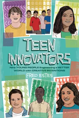 Innovateurs adolescents : Neuf jeunes conçoivent un monde meilleur grâce à des inventions créatives - Teen Innovators: Nine Young People Engineering a Better World with Creative Inventions