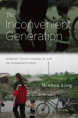 La génération qui dérange : Les jeunes migrants qui arrivent à l'âge adulte à la périphérie de Shanghai - The Inconvenient Generation: Migrant Youth Coming of Age on Shanghai's Edge