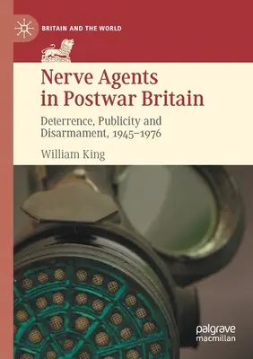 Les agents neurotoxiques dans la Grande-Bretagne d'après-guerre : Dissuasion, publicité et désarmement, 1945-1976 - Nerve Agents in Postwar Britain: Deterrence, Publicity and Disarmament, 1945-1976