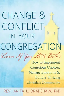 Le changement et le conflit dans votre congrégation (même si vous détestez les deux) : Comment mettre en œuvre des choix conscients, gérer les émotions et construire une congrégation chrétienne prospère. - Change and Conflict in Your Congregation (Even If You Hate Both): How to Implement Conscious Choices, Manage Emotions and Build a Thriving Christian C
