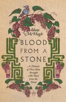 Le sang d'une pierre : Un mémoire sur la façon dont le vin m'a ramené d'entre les morts - Blood from a Stone: A Memoir of How Wine Brought Me Back from the Dead