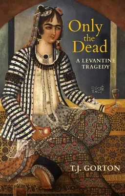 Seuls les morts : une tragédie levantine - Only the Dead: A Levantine Tragedy