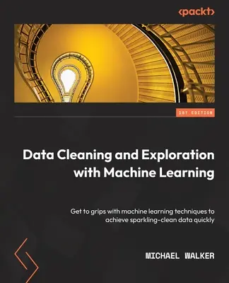 Nettoyage et exploration des données avec l'apprentissage automatique : L'apprentissage automatique et les techniques de l'apprentissage automatique pour obtenir rapidement des données d'une propreté irréprochable. - Data Cleaning and Exploration with Machine Learning: Get to grips with machine learning techniques to achieve sparkling-clean data quickly