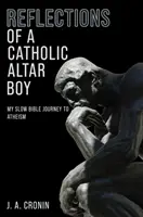 Réflexions d'un enfant de chœur catholique - Mon lent voyage biblique vers l'athéisme - Reflections of a Catholic Altar Boy - My Slow Bible Journey to Atheism