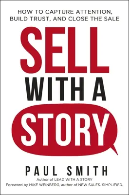 Vendre avec une histoire : Comment capter l'attention, instaurer la confiance et conclure la vente - Sell with a Story: How to Capture Attention, Build Trust, and Close the Sale