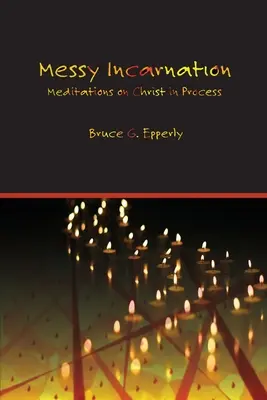 Messy Incarnation : Méditations sur le Christ en devenir - Messy Incarnation: Meditations on Christ in Process