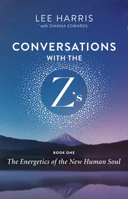 Conversations avec les Z'S, Livre 1 : L'énergétique de la nouvelle âme humaine - Conversations with the Z'S, Book One: The Energetics of the New Human Soul