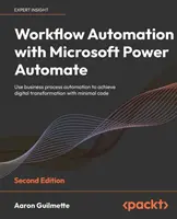 Automatisation des flux de travail avec Microsoft Power Automate - Deuxième édition : Utiliser l'automatisation des processus métier pour réaliser la transformation numérique avec un minimum de code - Workflow Automation with Microsoft Power Automate - Second Edition: Use business process automation to achieve digital transformation with minimal cod