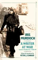 Écrivain en guerre : lettres et journaux d'Iris Murdoch 1939-45 - Writer at War: Letters and Diaries of Iris Murdoch 1939-45